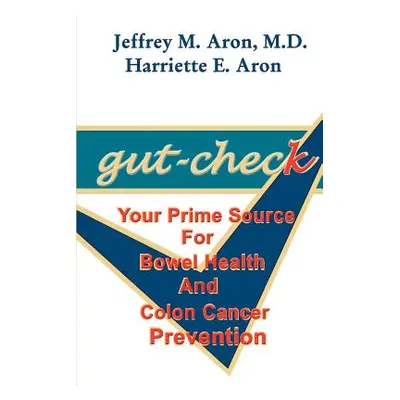 "Gut-Check: Your Prime Source for Bowel Health and Colon Cancer Prevention" - "" ("Aron Jeffrey 