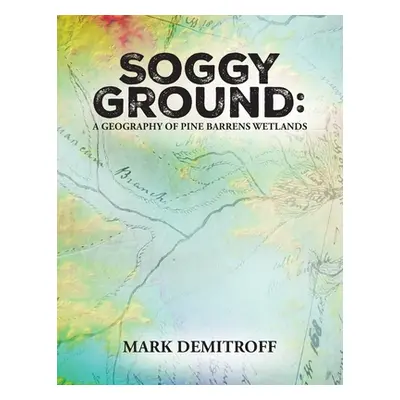 "Soggy Ground: A Geography of Pine Barrens Wetlands." - "" ("Demitroff Mark")