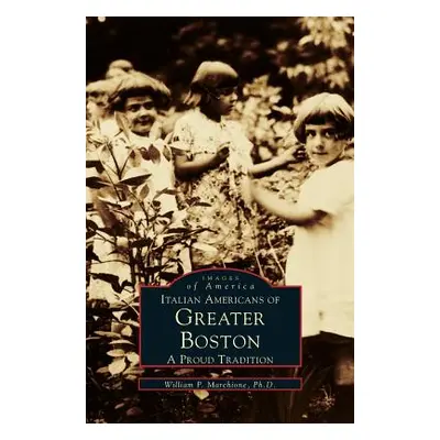 "Italian Americans of Greater Boston: A Proud Tradition" - "" ("Marchione William P.")