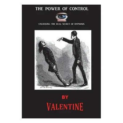 "The Power of Control: Unlocking the Real Secret of Hypnosis" - "" ("Valentine")