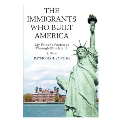 "The Immigrants Who Built America: My Father's Footsteps through Ellis Island" - "" ("Santiso Ra