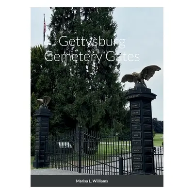 "Gettysburg Cemetery Gates" - "" ("Williams Marisa L.")