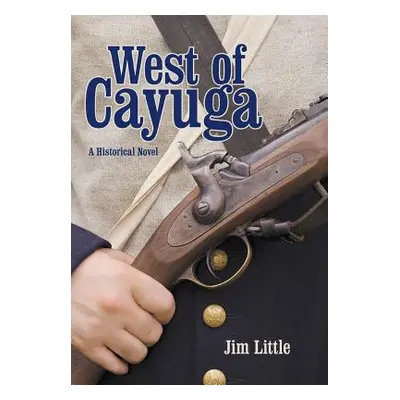 "West of Cayuga: A Historical Novel" - "" ("Little Jim")