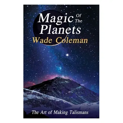 "Magic of the Planets: The Art of Making Talismans" - "" ("Coleman Wade")