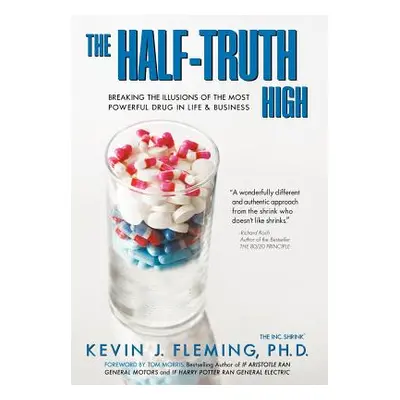 "The Half-Truth High: Breaking the Illusions of the Most Powerful Drug in Life & Business" - "" 