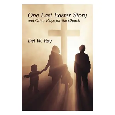 "One Last Easter Story and Other Plays for the Church" - "" ("Ray Del W.")