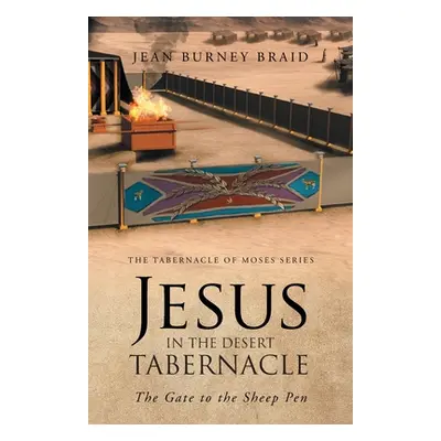 "Jesus in the Desert Tabernacle: The Gate to the Sheep Pen" - "" ("Braid Jean Burney")