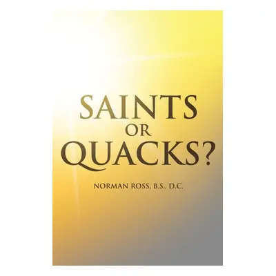 "Saints or Quacks?: An Exposition of the Good and the Bad of the History, Education, and Practic