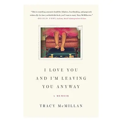 "I Love You and I'm Leaving You Anyway: A Memoir" - "" ("McMillan Tracy")