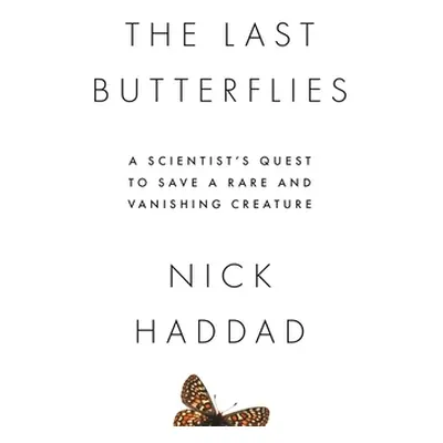 "The Last Butterflies: A Scientist's Quest to Save a Rare and Vanishing Creature" - "" ("Haddad 