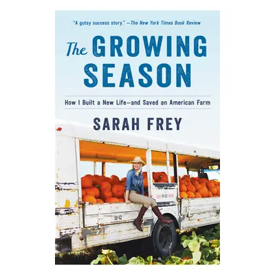 "The Growing Season: How I Built a New Life--And Saved an American Farm" - "" ("Frey Sarah")