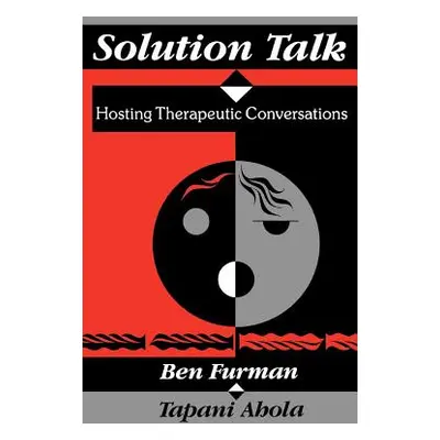 "Solution Talk: Hosting Therapeutic Conversations" - "" ("Furman Ben")