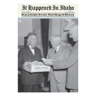 "It Happened in Idaho: Remarkable Events That Shaped History, Second Edition" - "" ("Stapilus Ra