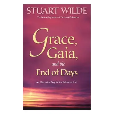 "Grace, Gaia, and the End of Days: An Alternative Way for the Advanced Soul" - "" ("Wilde Stuart