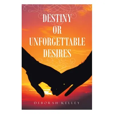 "Destiny or Unforgettable Desires" - "" ("Kelley Deborah")