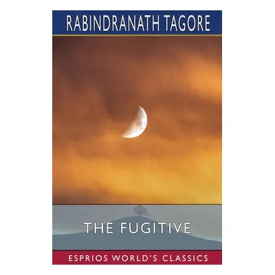 "The Fugitive (Esprios Classics)" - "" ("Tagore Rabindranath")