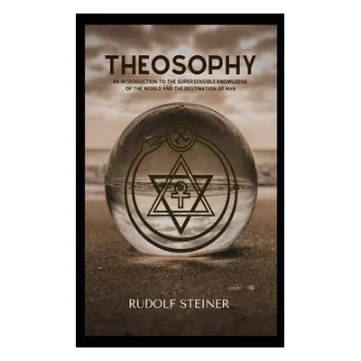 "Theosophy: An Introduction to the Supersensible Knowledge of the World and the Destination of M