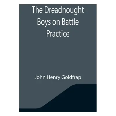 "The Dreadnought Boys on Battle Practice" - "" ("Henry Goldfrap John")