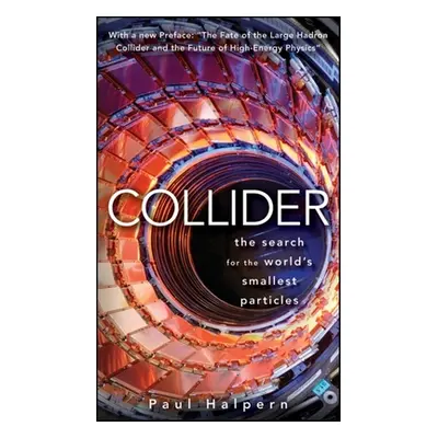 "Collider: The Search for the World's Smallest Particles" - "" ("Halpern Paul")