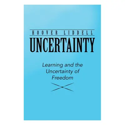 "Uncertainty: Learning and the Uncertainty of Freedom" - "" ("Liddell Hoover")