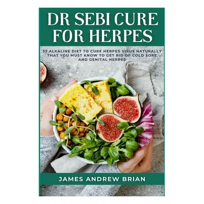 "Dr Sebi Cure For Herpes: 37 Alkaline Diet To Cure Herpes Virus Naturally That You Must Know To 