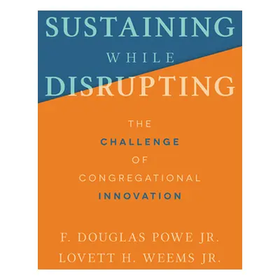 "Sustaining While Disrupting: The Challenge of Congregational Innovation" - "" ("Powe F. Douglas