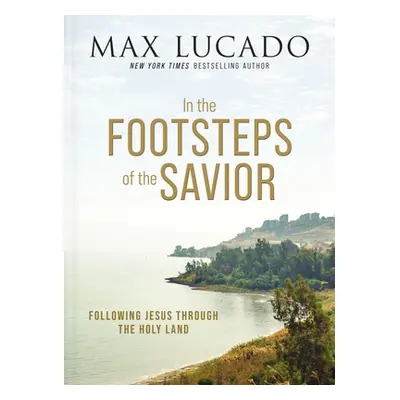 "In the Footsteps of the Savior: Following Jesus Through the Holy Land" - "" ("Lucado Max")