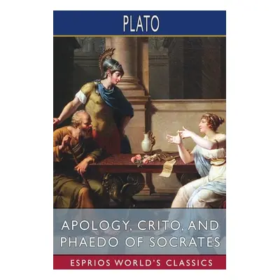 "Apology, Crito, and Phaedo of Socrates (Esprios Classics): Translated by Henry Cary" - "" ("Pla