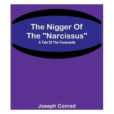 "The Nigger Of The Narcissus: A Tale Of The Forecastle" - "" ("Conrad Joseph")