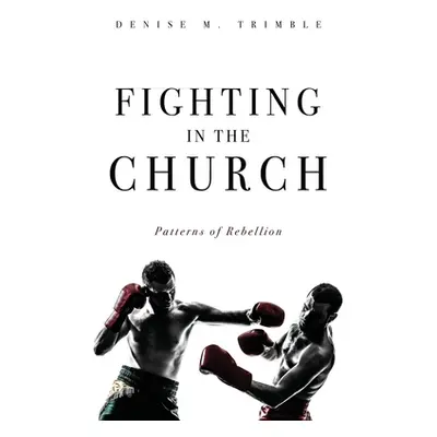 "Fighting In The Church: Patterns of Rebellion" - "" ("Trimble Denise M.")