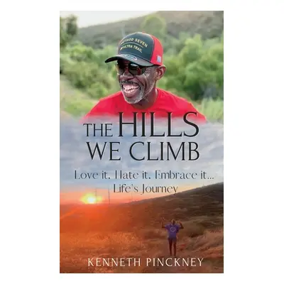 "The Hills We Climb Love It, Hate It, Embrace It...Life's Journey" - "" ("Pinckney Kenneth")