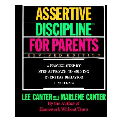 "Assertive Discipline for Parents, Revised Edition: A Proven, Step-By-Step Approach to Solvi" - 