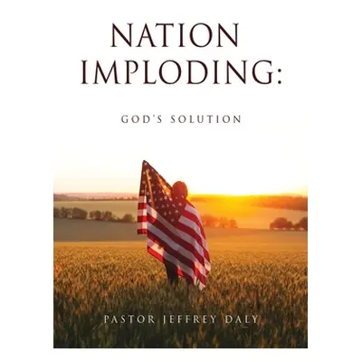 "Nation Imploding: God's Solution" - "" ("Daly Pastor Jeffrey")