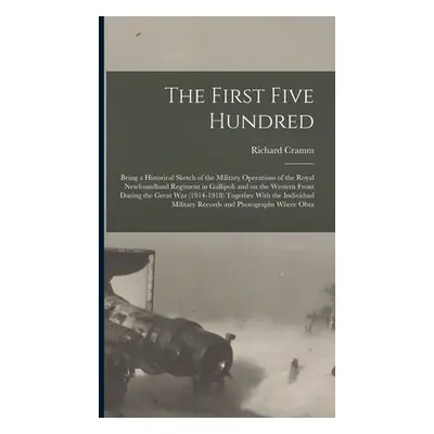 "The First Five Hundred; Being a Historical Sketch of the Military Operations of the Royal Newfo