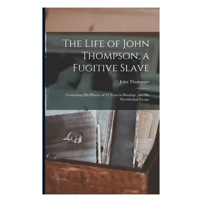 "The Life of John Thompson, a Fugitive Slave: Containing his History of 25 Years in Bondage, and