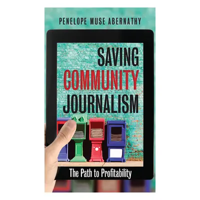 "Saving Community Journalism: The Path to Profitability" - "" ("Abernathy Penelope Muse")