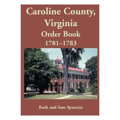 "Caroline County, Virginia Order Book, 1781-1783" - "" ("Sparacio Ruth")