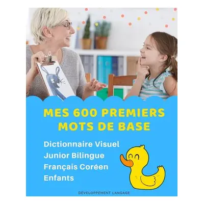 "Mes 600 Premiers Mots de Base Dictionnaire Visuel Junior Bilingue Franais Coren Enfants: Appren