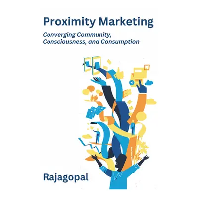 "Proximity Marketing: Converging Community, Consciousness, and Consumption" - "" ("Rajagopal")