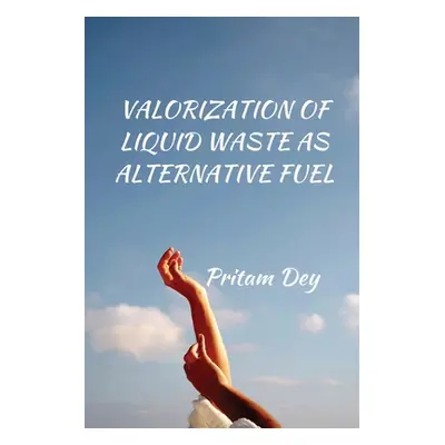 "Valorization of Liquid Waste as Alternative Fuel" - "" ("Dey Pritam")