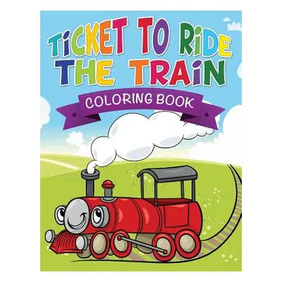 "Ticket to Ride the Train Coloring Book" - "" ("Speedy Publishing LLC")