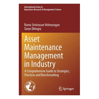 "Asset Maintenance Management in Industry: A Comprehensive Guide to Strategies, Practices and Be