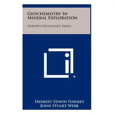 "Geochemistry In Mineral Exploration: Harper's Geoscience Series" - "" ("Hawkes Herbert Edwin")