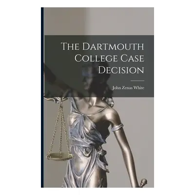 "The Dartmouth College Case Decision" - "" ("White John Zenas")