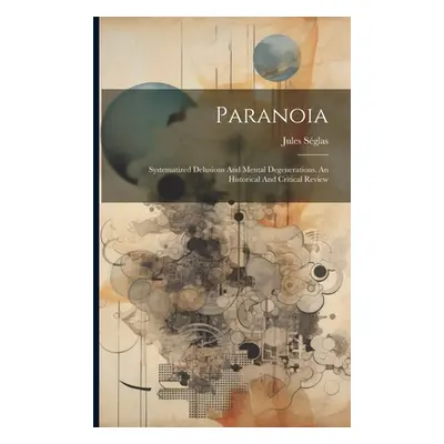 "Paranoia: Systematized Delusions And Mental Degenerations. An Historical And Critical Review" -