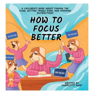 "How to Focus Better: A Children's Book About Finding the Flow, Getting Things Done, and Avoidin