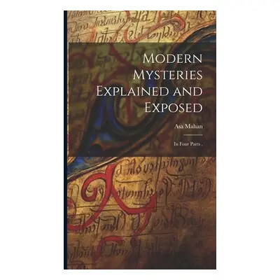 "Modern Mysteries Explained and Exposed: In Four Parts ." - "" ("Mahan Asa")