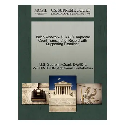 "Takao Ozawa V. U S U.S. Supreme Court Transcript of Record with Supporting Pleadings" - "" ("Wi