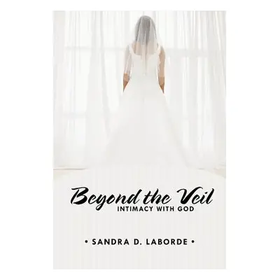 "Beyond the Veil: Intimacy with God" - "" ("Laborde Sandra D.")