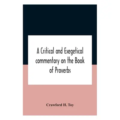 "A Critical And Exegetical Commentary On The Book Of Proverbs" - "" ("H. Toy Crawford")